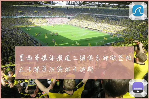 墨西哥媒体报道三镇俱乐部欲签帕丘卡球员洪德尔卡迪斯
