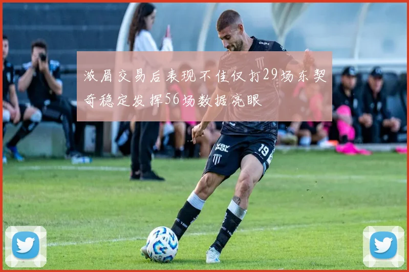 浓眉交易后表现不佳仅打29场东契奇稳定发挥56场数据亮眼