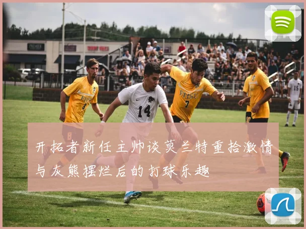 开拓者新任主帅谈莫兰特重拾激情与灰熊摆烂后的打球乐趣