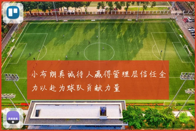小布朗真诚待人赢得管理层信任全力以赴为球队贡献力量